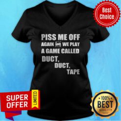 Awesome Piss Me Off Again And We Play A Game Called Duct Tape V-neck