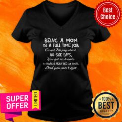 Being A Mom Is A Full Time Job Except No Pay Check No Sick Day You Get No Breaks V-neck