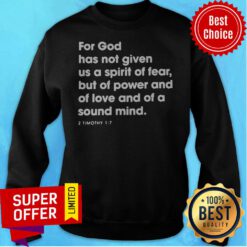 For God Has Not Given Us A Spirit Of Fear But Of Power And Of Love And Of A Sound Mind Sweatshirt