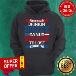 Funny America Drinkin’ Booze And Refusin’ To Lose Since 76 Hoodie
