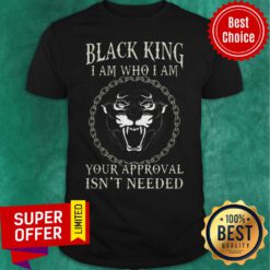 Funny Black King I Am Who I Am Your Approval Isn’t Needed Panther Shirt