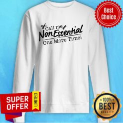 Funny Call Me Non Essential One More Time Sweatshirt