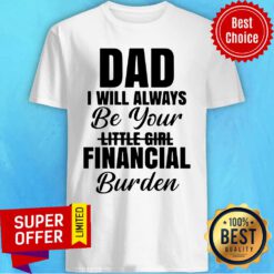 Funny Dad I Will Always Be Your Little Girl Financial Burden Shirt