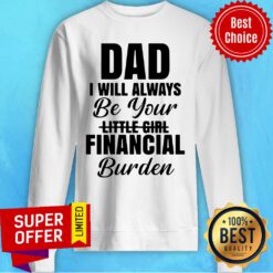 Funny Dad I Will Always Be Your Little Girl Financial Burden Sweatshirt