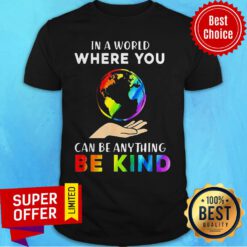 Funny Earth In A World Where You Can Be Anything Be Kind LGBT Shirt