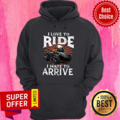 Funny I Love To Ride I Hate To Arrive Motorcycle Hoodie