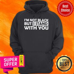 Funny I’m Not Black But I Stand With You Hoodie