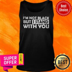 Funny I’m Not Black But I Stand With You Tank Top