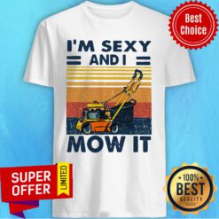 Funny I’m Sexy And I Mow It Shirt