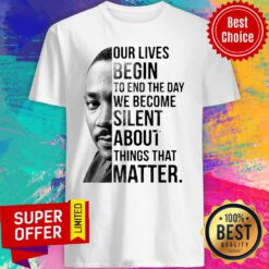 Funny Our Lives Begin To End The Day We Become Silent About Things That Matter Shirt