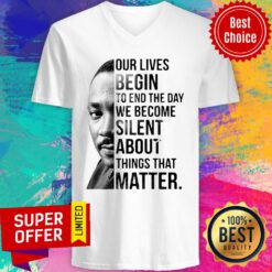 Funny Our Lives Begin To End The Day We Become Silent About Things That Matter V-neck