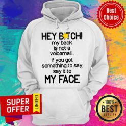 Hey Bitch My Back Is Not A Voicemail If You Got Something To Say Say It To My Face Hoodie