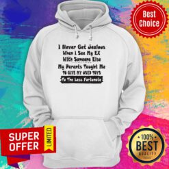 I Never Get Jealous When I See My Ex With Someone Else My Parents Taught Me Hoodie