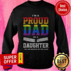 I’m A Proud Dad Of A Freaking Awesome Daughter Yes She Bought Me This LGBT Sweatshirt