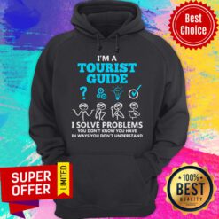 I’m A Tourist Guide I Solve Problems You Don’t Know You Have In Way You Don’t Understand Hoodie