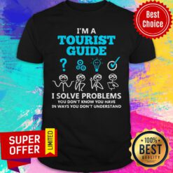 I’m A Tourist Guide I Solve Problems You Don’t Know You Have In Way You Don’t Understand Shirt