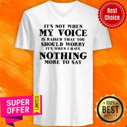 It’s Not When My Voice Is Raised That You Should Worry It’s When I Have Nothing More To Say V-neck