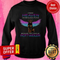Nice I Know Heaven Is A Beautiful Place Because They Have My Rottweiler Sweatshirt