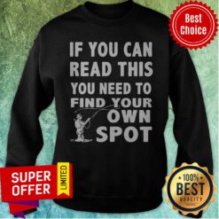 Nice If You Can Read This You Need To Find Your Own Spot Sweatshirt