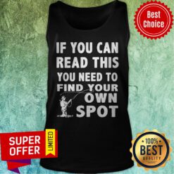 Nice If You Can Read This You Need To Find Your Own Spot Tank Top