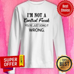 Nice I’m Not A Control Freak You’re Just Doing It Wrong Sweatshirt