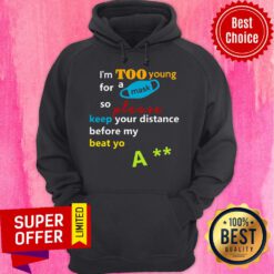 Nice I’m Too Young For A Mask So Please Keep Your Distance Before My Beat Yo A Hoodie