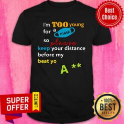 Nice I’m Too Young For A Mask So Please Keep Your Distance Before My Beat Yo A Shirt
