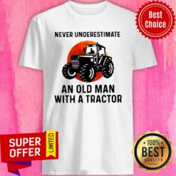 Nice Never Underestimate An Old Man With A Tractor Shirt