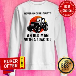 Nice Never Underestimate An Old Man With A Tractor Sweatshirt