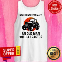 Nice Never Underestimate An Old Man With A Tractor Tank Top
