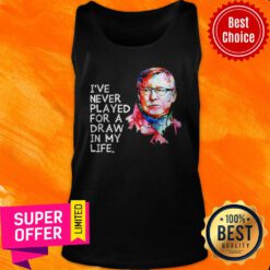 Nice Sir Alex Ferguson I’ve Never Played For A Draw In My Life Tank Top
