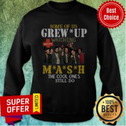 Nice Some Of Us Grew Up Watching 4077th MASH The Cool Ones Still Do Sweatshirt