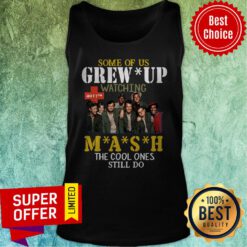 Nice Some Of Us Grew Up Watching 4077th MASH The Cool Ones Still Do Tank Top