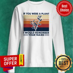 Nice Vintage If You Were A Plant I Would Remember Your Name Sweatshirt