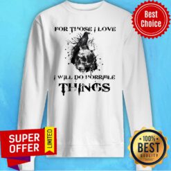 Official For Those I Love I Will Do Horrible Things Sweatshirt