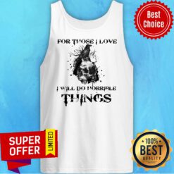 Official For Those I Love I Will Do Horrible Things Tank Top