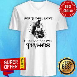 Official For Those I Love I Will Do Horrible Things V-neck