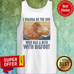 Official I Wanna Be The One Who Has A Beer With Bigfoot Beer Tank Top