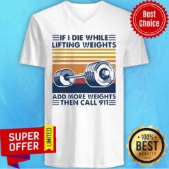 Official If I Die White Lifting Weights And More Weights Then Call 911 V-neck