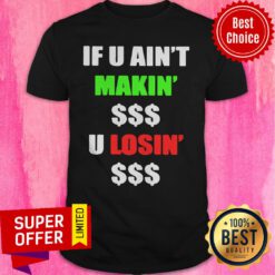 Official If You Ain’t Makin Money U Losin Money Shirt