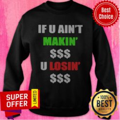 Official If You Ain’t Makin Money U Losin Money Sweatshirt