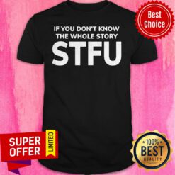 Official If You Don't Know The Whole Story STFU Shirt