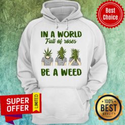 Official In A World Full Of Rose Be A Weed Hoodie