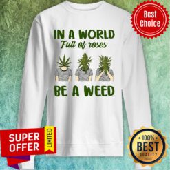 Official In A World Full Of Rose Be A Weed Sweatshirt