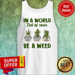 Official In A World Full Of Rose Be A Weed Tank Top