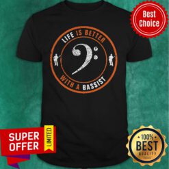 Official Life Is Better With A Bassist Shirt