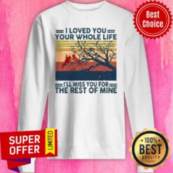 Official Red Bird I Loved You Your Whole Life I’ll Miss You For The Rest Of Mine Sweatshirt