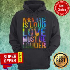 Official When Hate Is Loud Love Must Be Louder Hoodie