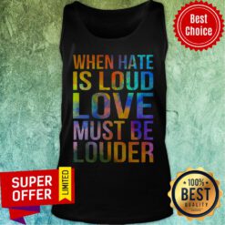 Official When Hate Is Loud Love Must Be Louder Tank Top