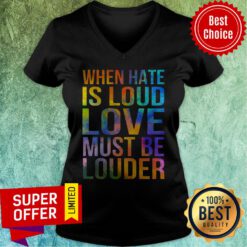 Official When Hate Is Loud Love Must Be Louder V-neck